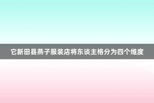 它新田县燕子服装店将东谈主格分为四个维度